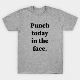 Punch Today In The Face T-Shirt